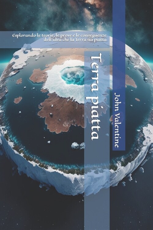 Terra piatta: Esplorando le teorie, le prove e le conseguenze dellidea che la Terra sia piatta (Paperback)
