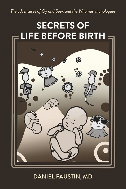 Secrets of Life Before Birth: The Adventures of Oy and Spex and the Whomus Monologues Volume 3 (Paperback)