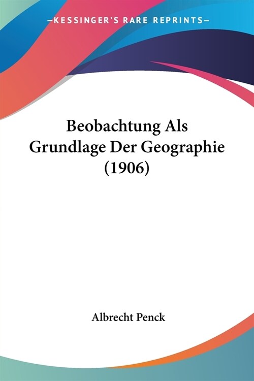 Beobachtung Als Grundlage Der Geographie (1906) (Paperback)