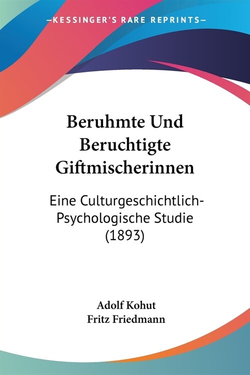 Beruhmte Und Beruchtigte Giftmischerinnen: Eine Culturgeschichtlich-Psychologische Studie (1893) (Paperback)