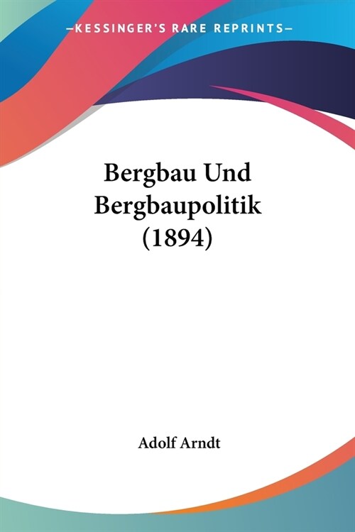Bergbau Und Bergbaupolitik (1894) (Paperback)