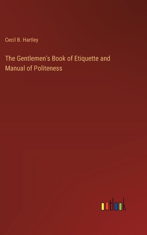 The Gentlemens Book of Etiquette and Manual of Politeness (Hardcover)