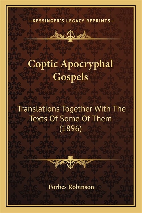 Coptic Apocryphal Gospels: Translations Together With The Texts Of Some Of Them (1896) (Paperback)