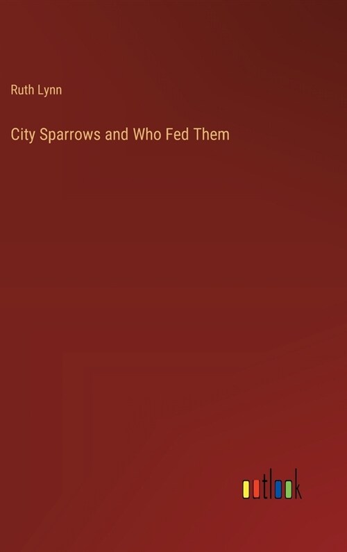 City Sparrows and Who Fed Them (Hardcover)