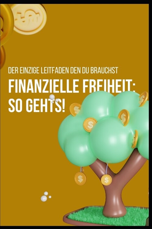 Finanzielle Freiheit: so gehts!: Der einzige Leitfaden den du brauchst (Paperback)