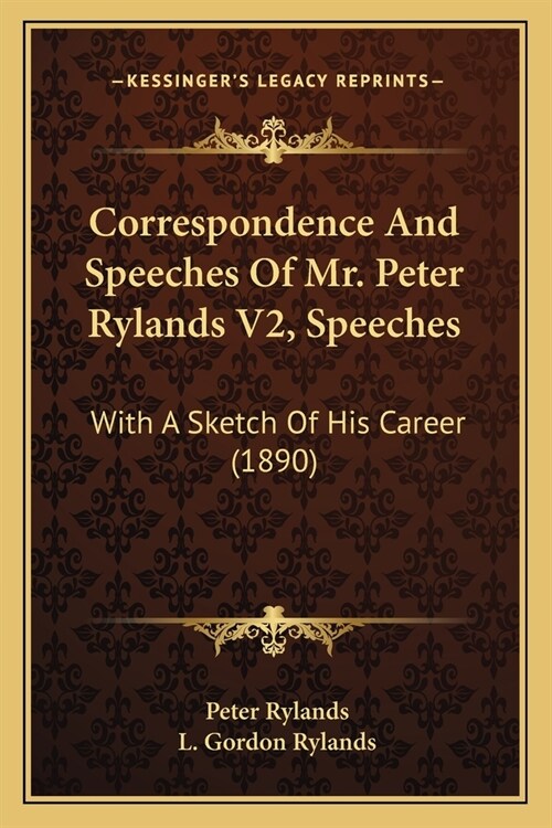 Correspondence And Speeches Of Mr. Peter Rylands V2, Speeches: With A Sketch Of His Career (1890) (Paperback)