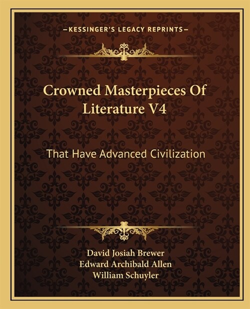 Crowned Masterpieces Of Literature V4: That Have Advanced Civilization: As Preserved And Presented By The Worlds Best Essays, From The Earliest Perio (Paperback)