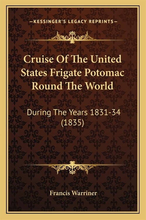 Cruise Of The United States Frigate Potomac Round The World: During The Years 1831-34 (1835) (Paperback)