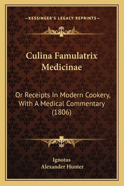 Culina Famulatrix Medicinae: Or Receipts In Modern Cookery, With A Medical Commentary (1806) (Paperback)