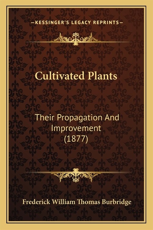 Cultivated Plants: Their Propagation And Improvement (1877) (Paperback)