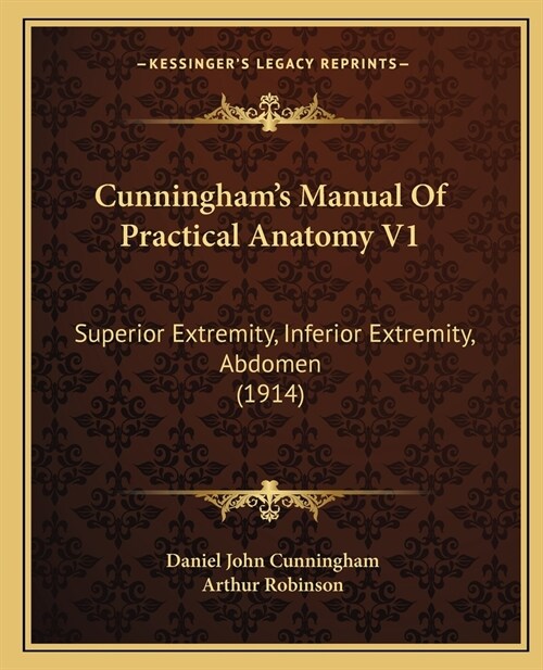 Cunninghams Manual Of Practical Anatomy V1: Superior Extremity, Inferior Extremity, Abdomen (1914) (Paperback)