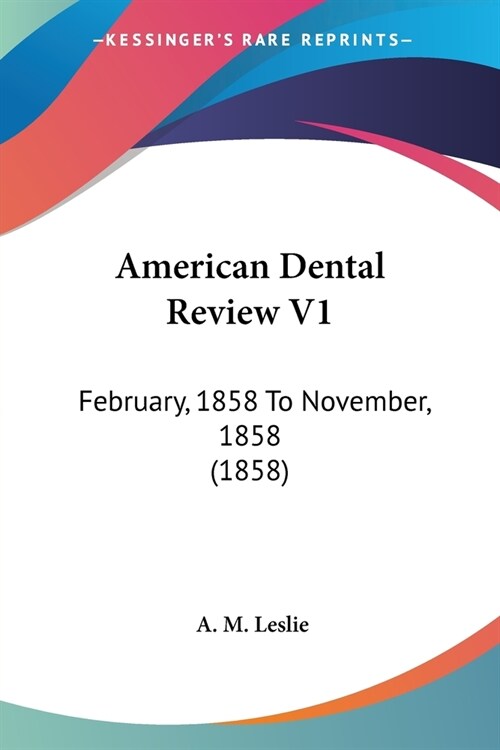 American Dental Review V1: February, 1858 To November, 1858 (1858) (Paperback)