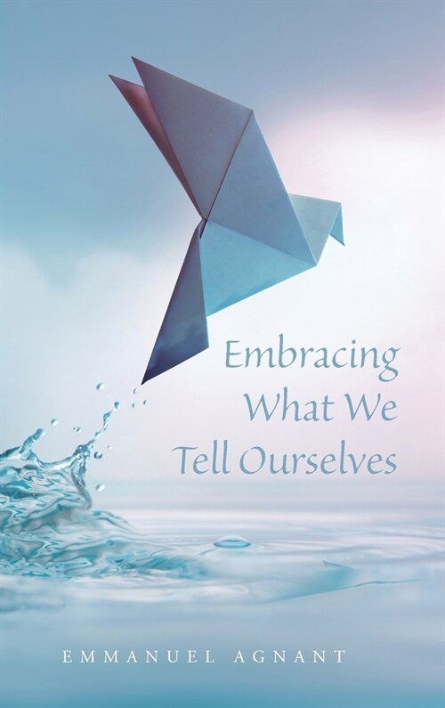 Embracing What We Tell Ourselves (Hardcover)