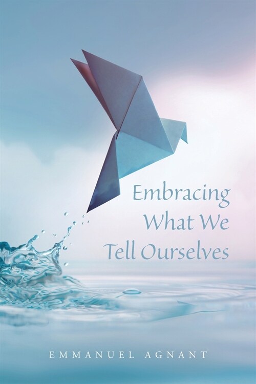 Embracing What We Tell Ourselves (Paperback)
