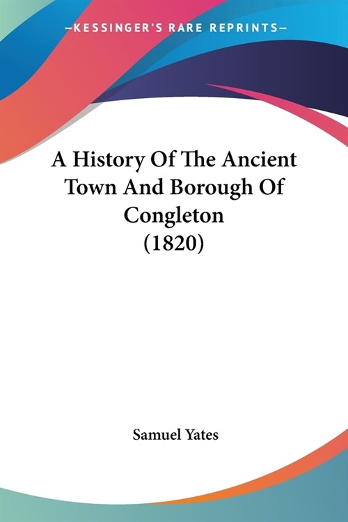 A History Of The Ancient Town And Borough Of Congleton (1820) (Paperback)