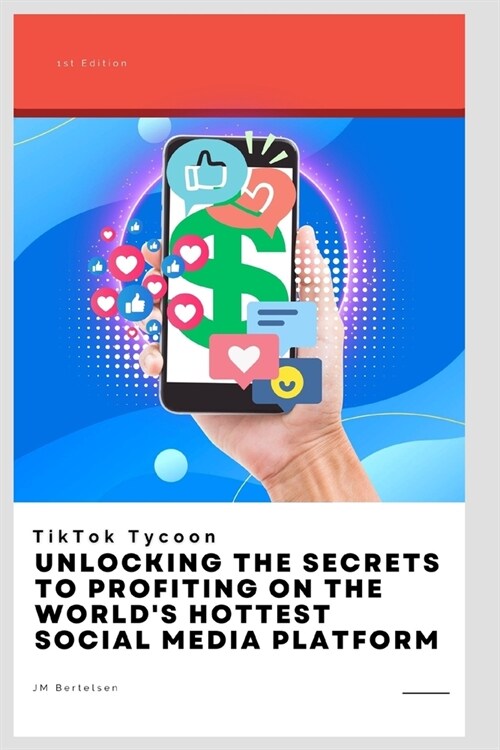 TikTok Tycoon: Unlocking the Secrets to Profiting on the Worlds Hottest Social Media Platform (Paperback)