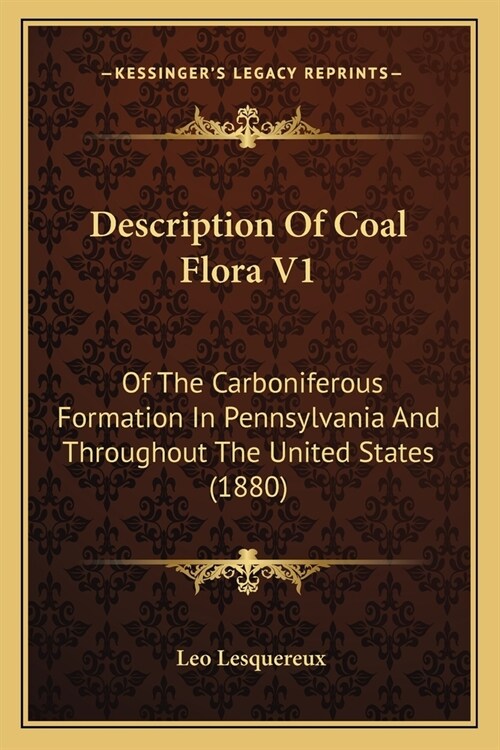 Description Of Coal Flora V1: Of The Carboniferous Formation In Pennsylvania And Throughout The United States (1880) (Paperback)