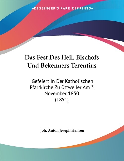 Das Fest Des Heil. Bischofs Und Bekenners Terentius: Gefeiert In Der Katholischen Pfarrkirche Zu Ottweiler Am 3 November 1850 (1851) (Paperback)