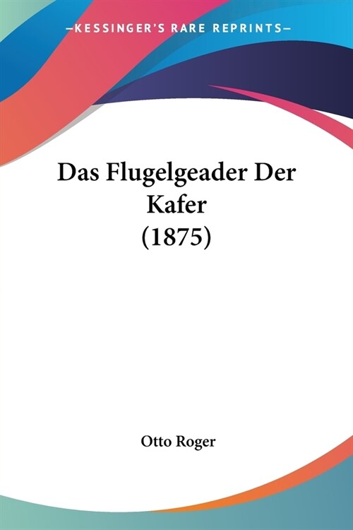 Das Flugelgeader Der Kafer (1875) (Paperback)