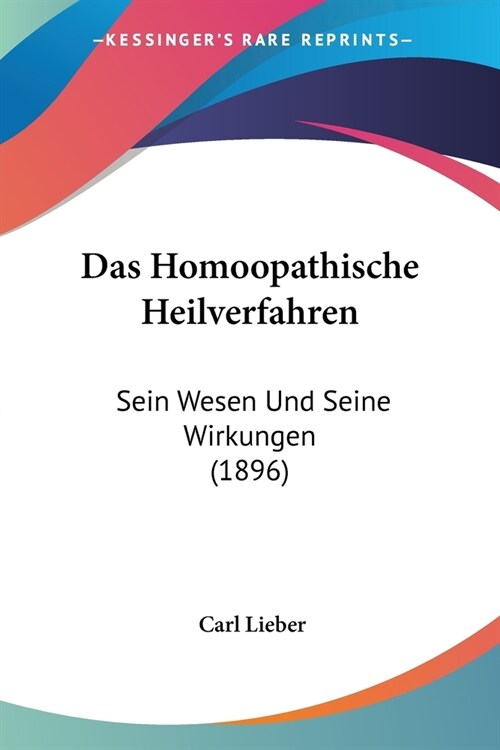 Das Homoopathische Heilverfahren: Sein Wesen Und Seine Wirkungen (1896) (Paperback)