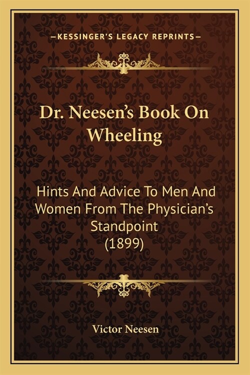 Dr. Neesens Book On Wheeling: Hints And Advice To Men And Women From The Physicians Standpoint (1899) (Paperback)