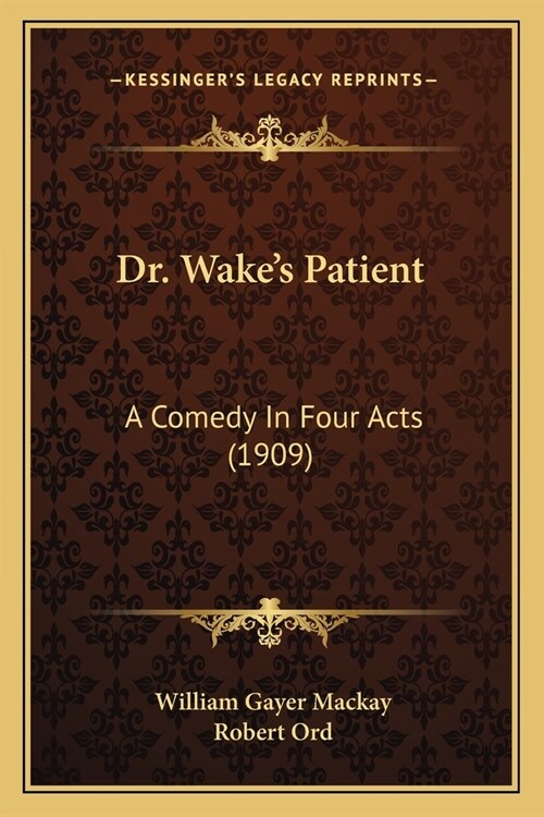 Dr. Wakes Patient: A Comedy In Four Acts (1909) (Paperback)