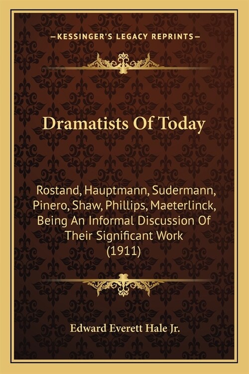 Dramatists Of Today: Rostand, Hauptmann, Sudermann, Pinero, Shaw, Phillips, Maeterlinck, Being An Informal Discussion Of Their Significant (Paperback)