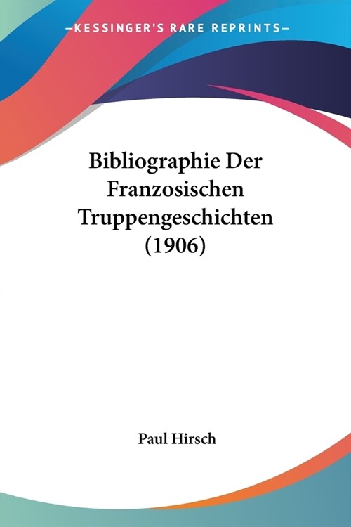 Bibliographie Der Franzosischen Truppengeschichten (1906) (Paperback)