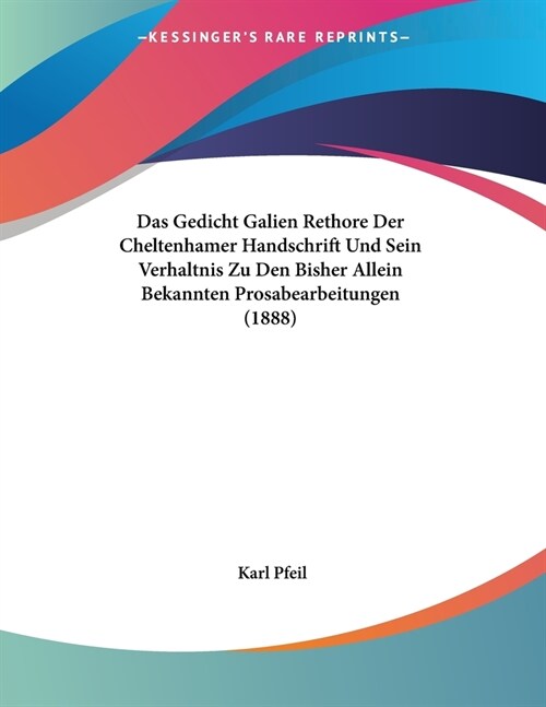 Das Gedicht Galien Rethore Der Cheltenhamer Handschrift Und Sein Verhaltnis Zu Den Bisher Allein Bekannten Prosabearbeitungen (1888) (Paperback)