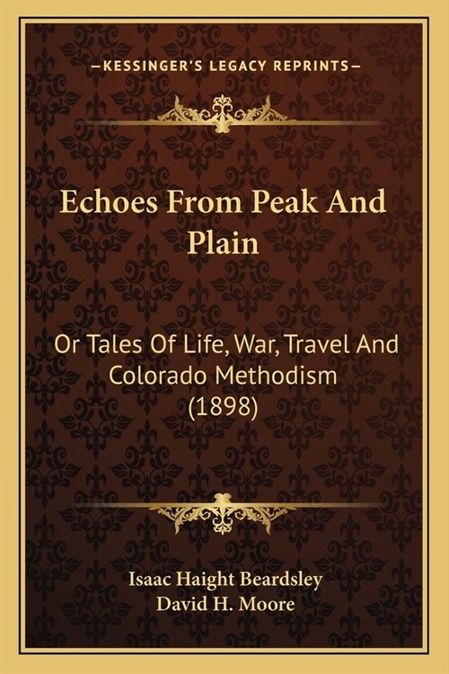 Echoes From Peak And Plain: Or Tales Of Life, War, Travel And Colorado Methodism (1898) (Paperback)