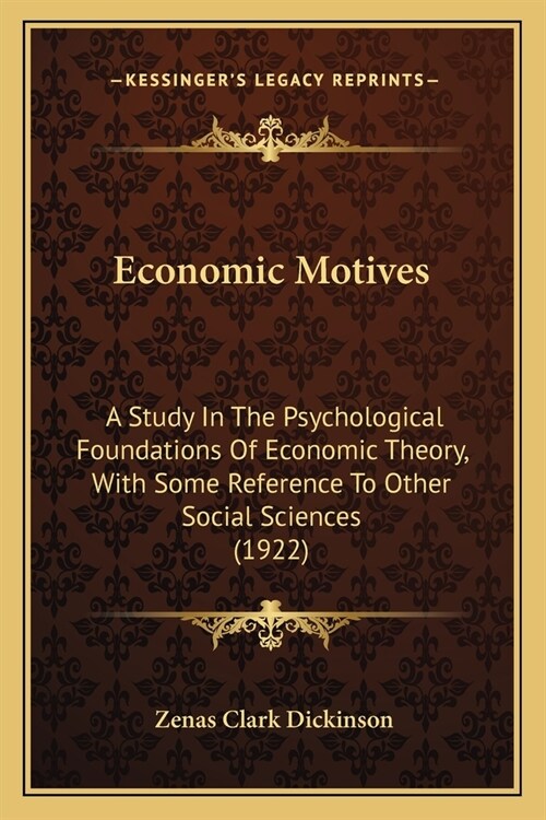Economic Motives: A Study In The Psychological Foundations Of Economic Theory, With Some Reference To Other Social Sciences (1922) (Paperback)