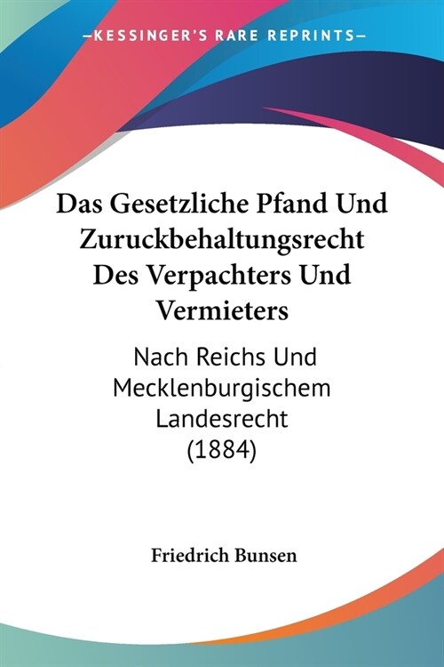 Das Gesetzliche Pfand Und Zuruckbehaltungsrecht Des Verpachters Und Vermieters: Nach Reichs Und Mecklenburgischem Landesrecht (1884) (Paperback)