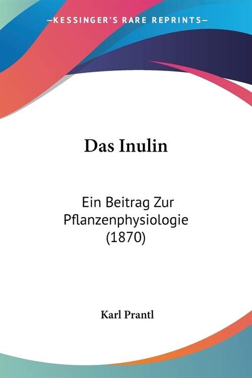 Das Inulin: Ein Beitrag Zur Pflanzenphysiologie (1870) (Paperback)