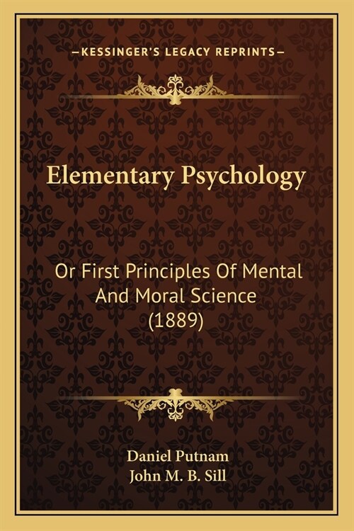 Elementary Psychology: Or First Principles Of Mental And Moral Science (1889) (Paperback)