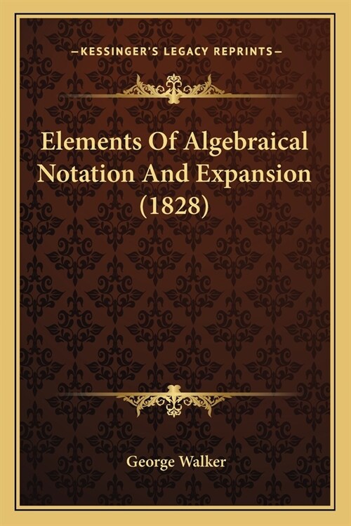 Elements Of Algebraical Notation And Expansion (1828) (Paperback)