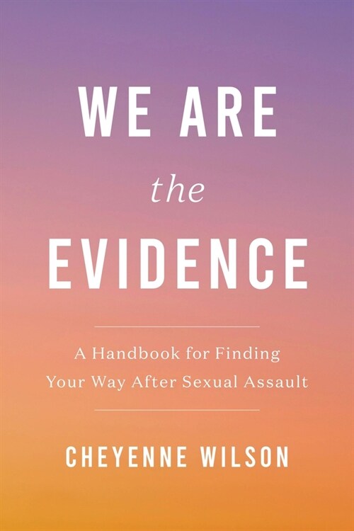 We Are the Evidence: A Handbook for Finding Your Way After Sexual Assault (Paperback)