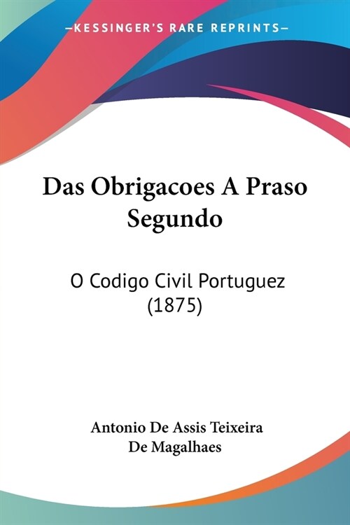 Das Obrigacoes A Praso Segundo: O Codigo Civil Portuguez (1875) (Paperback)