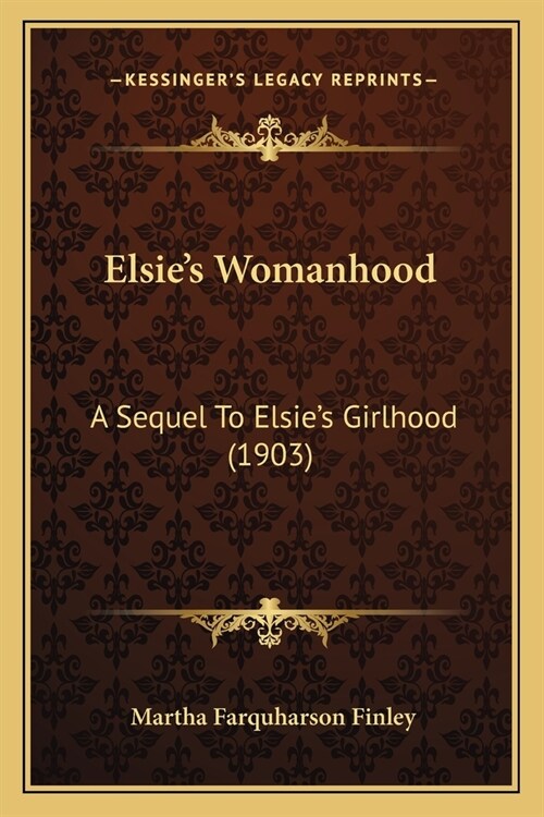 Elsies Womanhood: A Sequel To Elsies Girlhood (1903) (Paperback)
