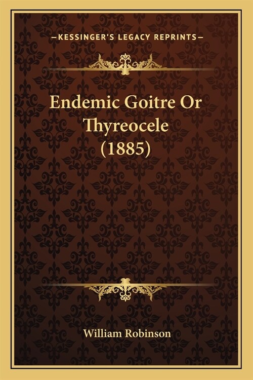 Endemic Goitre Or Thyreocele (1885) (Paperback)