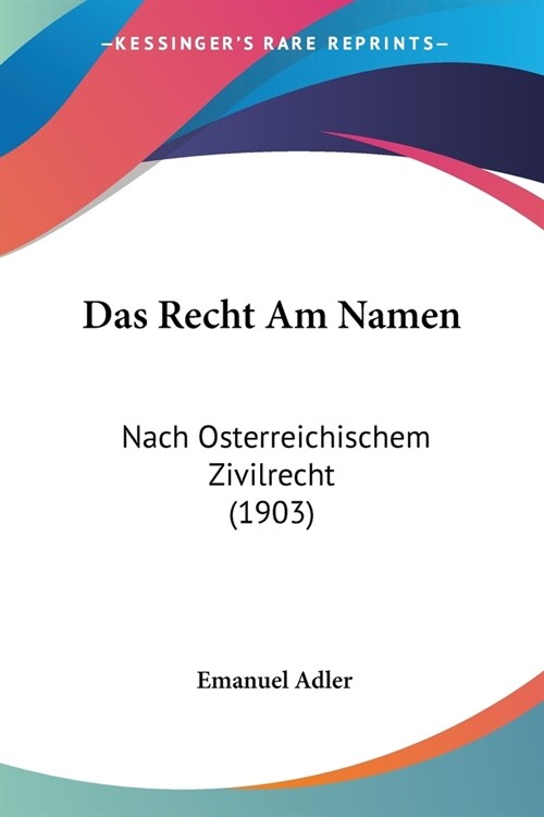 Das Recht Am Namen: Nach Osterreichischem Zivilrecht (1903) (Paperback)