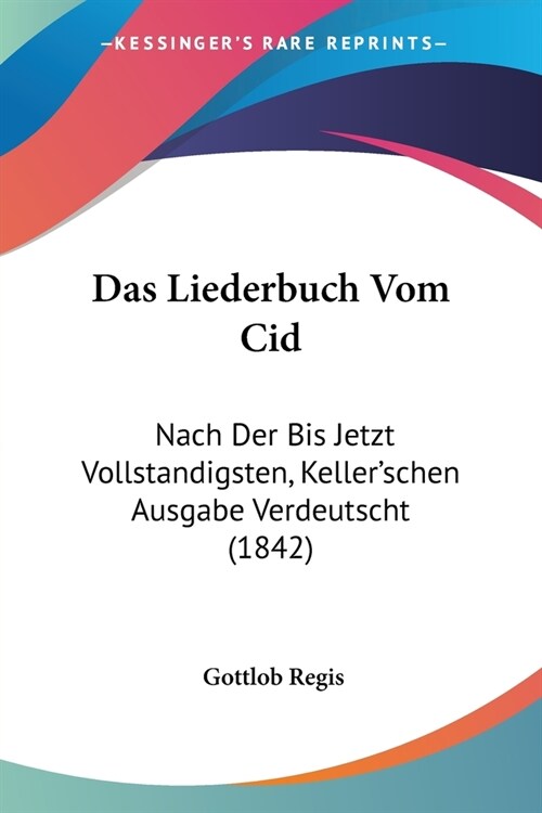 Das Liederbuch Vom Cid: Nach Der Bis Jetzt Vollstandigsten, Kellerschen Ausgabe Verdeutscht (1842) (Paperback)