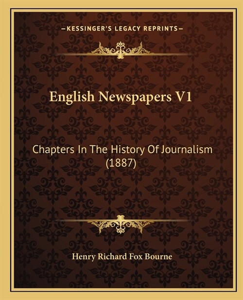 English Newspapers V1: Chapters In The History Of Journalism (1887) (Paperback)