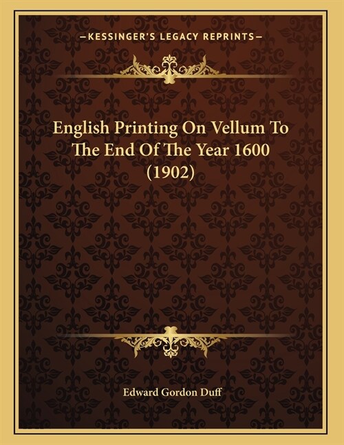 English Printing On Vellum To The End Of The Year 1600 (1902) (Paperback)