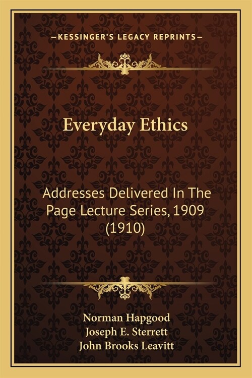 Everyday Ethics: Addresses Delivered In The Page Lecture Series, 1909 (1910) (Paperback)