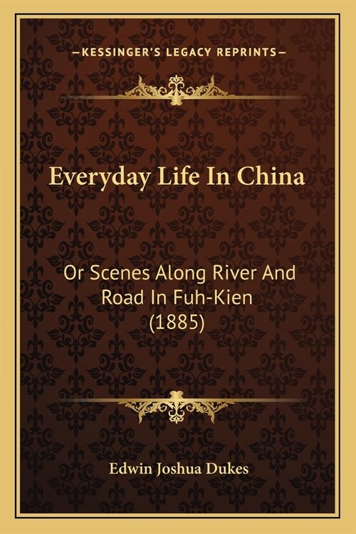 Everyday Life In China: Or Scenes Along River And Road In Fuh-Kien (1885) (Paperback)