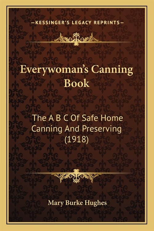 Everywomans Canning Book: The A B C Of Safe Home Canning And Preserving (1918) (Paperback)