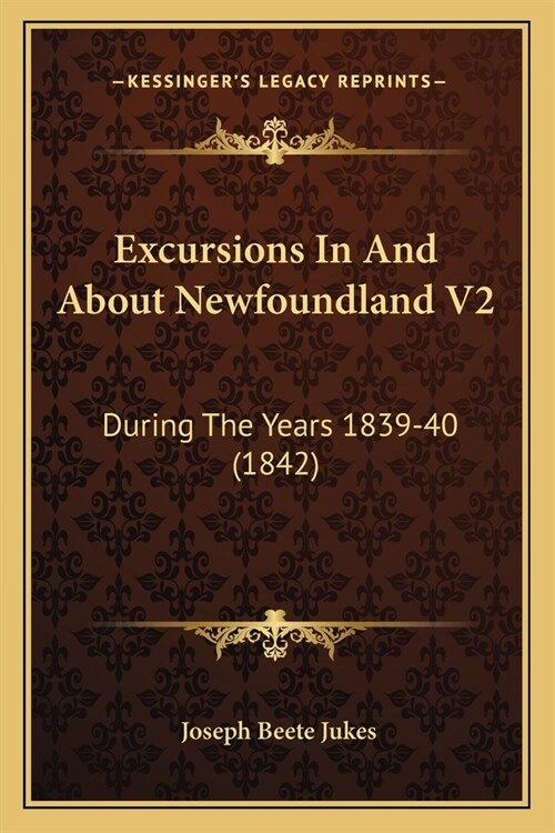Excursions In And About Newfoundland V2: During The Years 1839-40 (1842) (Paperback)