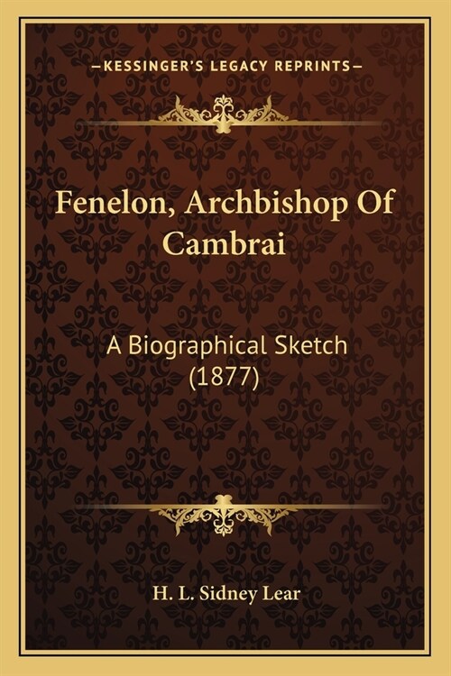 Fenelon, Archbishop Of Cambrai: A Biographical Sketch (1877) (Paperback)