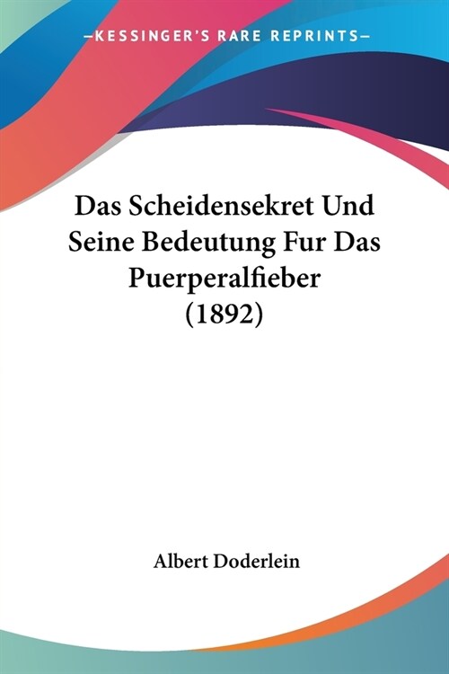 Das Scheidensekret Und Seine Bedeutung Fur Das Puerperalfieber (1892) (Paperback)