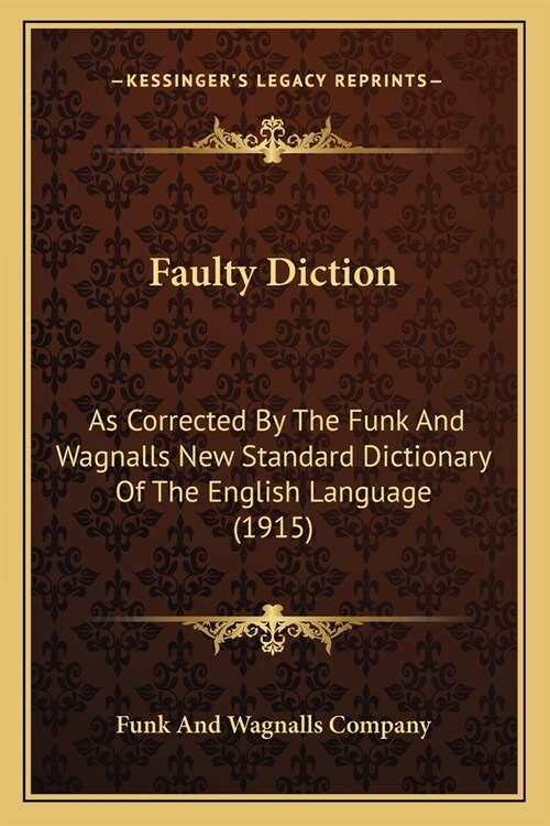 Faulty Diction: As Corrected By The Funk And Wagnalls New Standard Dictionary Of The English Language (1915) (Paperback)